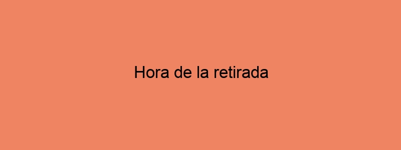 Hora De La Retirada