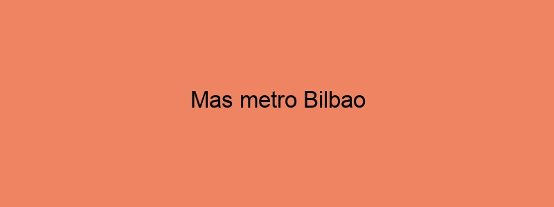 Mas Metro Bilbao