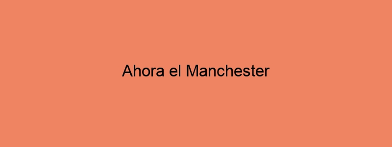 Ahora El Manchester