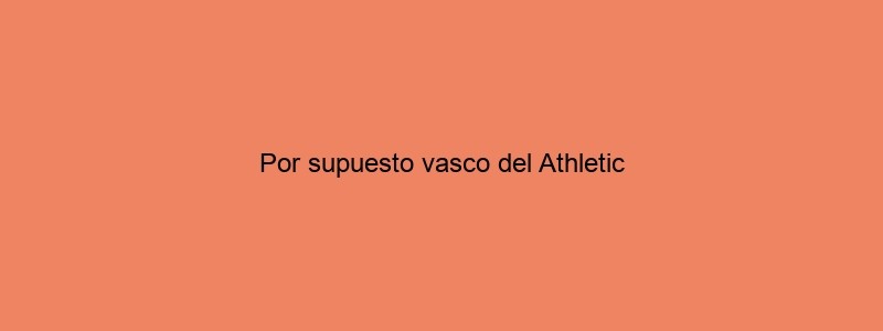 Por Supuesto Vasco Del Athletic